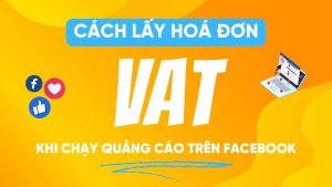 Cách lấy hoá đơn VAT khi chạy quảng cáo Facebook Ads